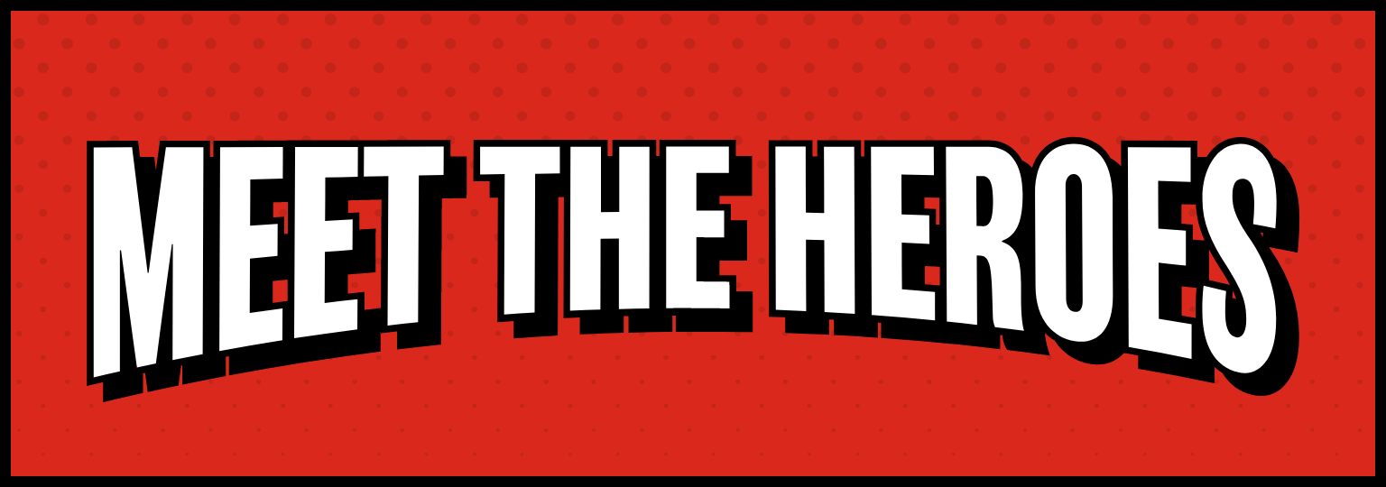 Meet the heroes